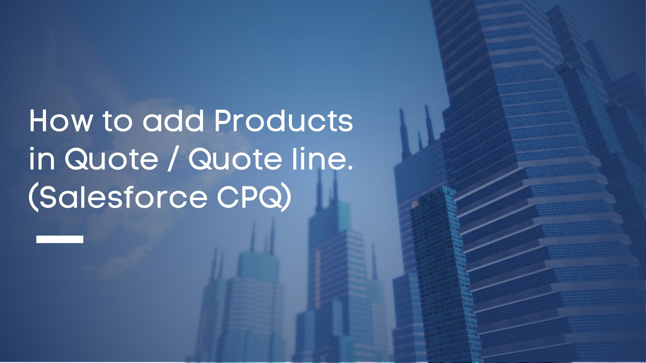 How to add Products in Quote / Quote line. (Salesforce CPQ)